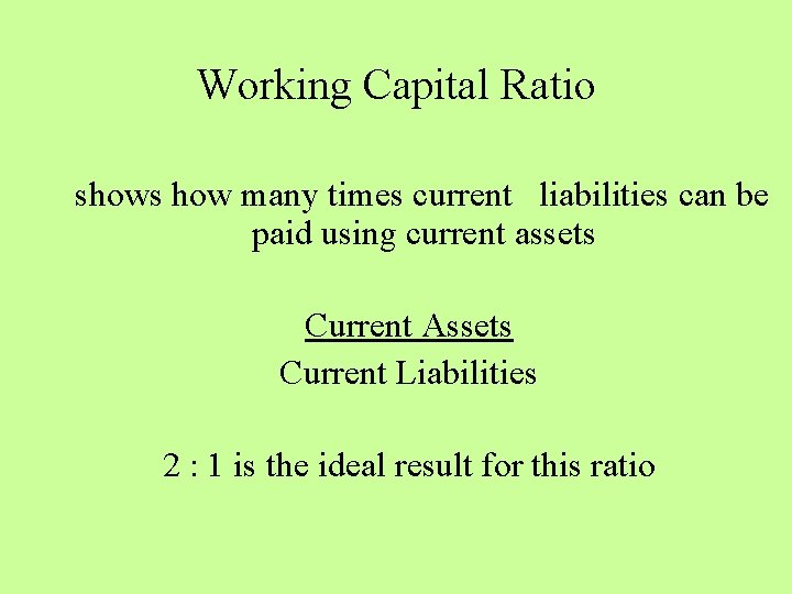 Working Capital Ratio shows how many times current liabilities can be paid using current