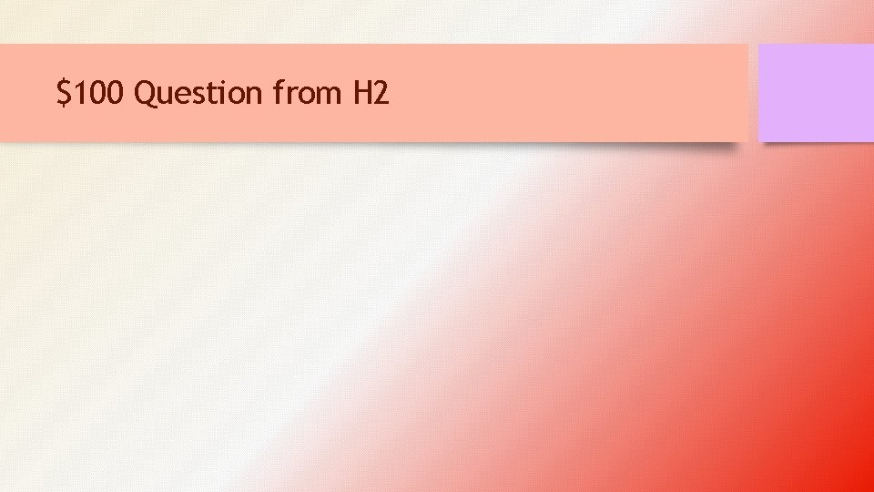 $100 Question from H 2 