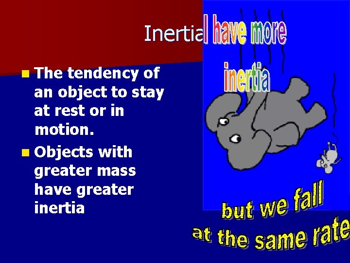 Inertia n The tendency of an object to stay at rest or in motion.