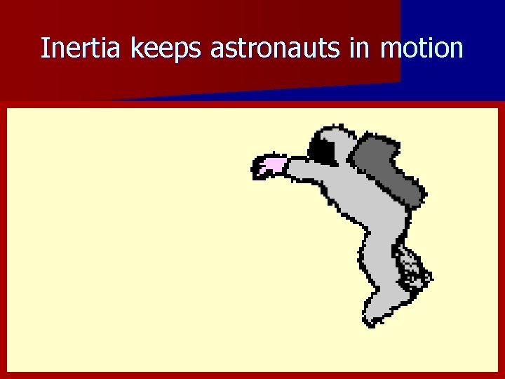 Inertia keeps astronauts in motion 