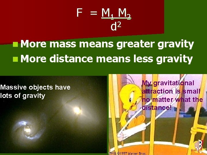 F = M 1 M 2 d 2 n More mass means greater gravity