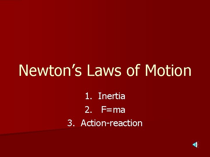 Newton’s Laws of Motion 1. Inertia 2. F=ma 3. Action-reaction 