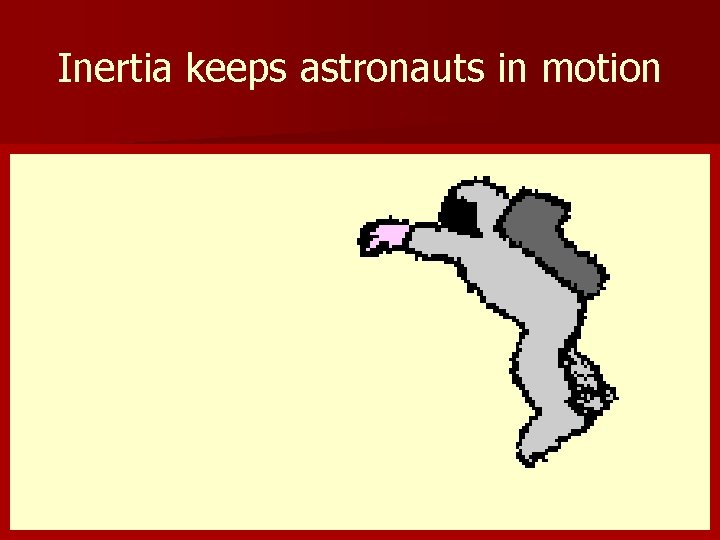 Inertia keeps astronauts in motion 