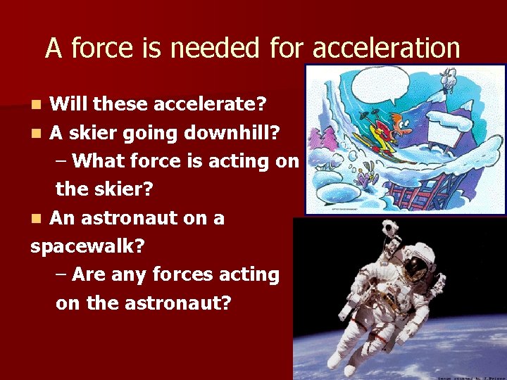 A force is needed for acceleration Will these accelerate? n A skier going downhill?