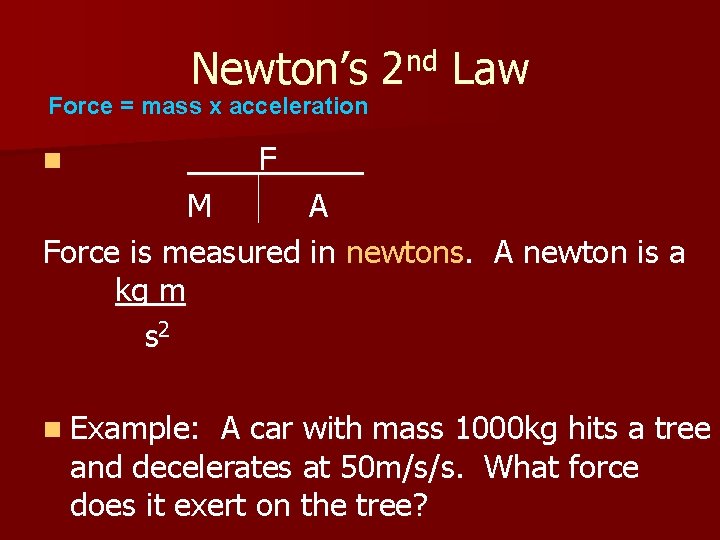 Newton’s 2 nd Law Force = mass x acceleration F_____ M A Force is