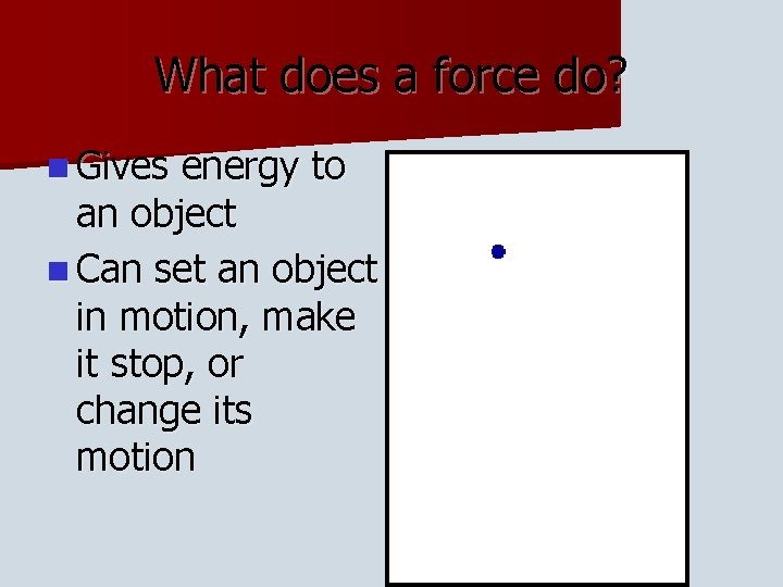 What does a force do? n Gives energy to an object n Can set