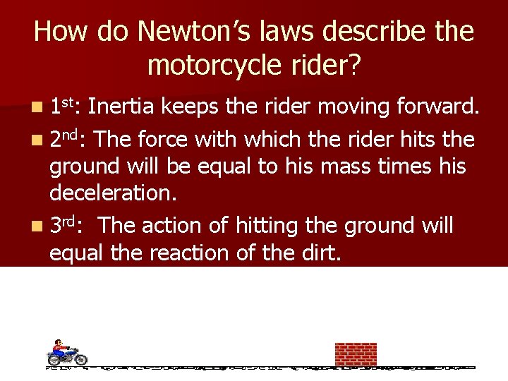 How do Newton’s laws describe the motorcycle rider? n 1 st: Inertia keeps the