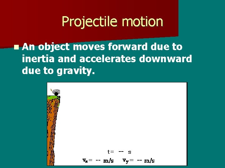 Projectile motion n An object moves forward due to inertia and accelerates downward due