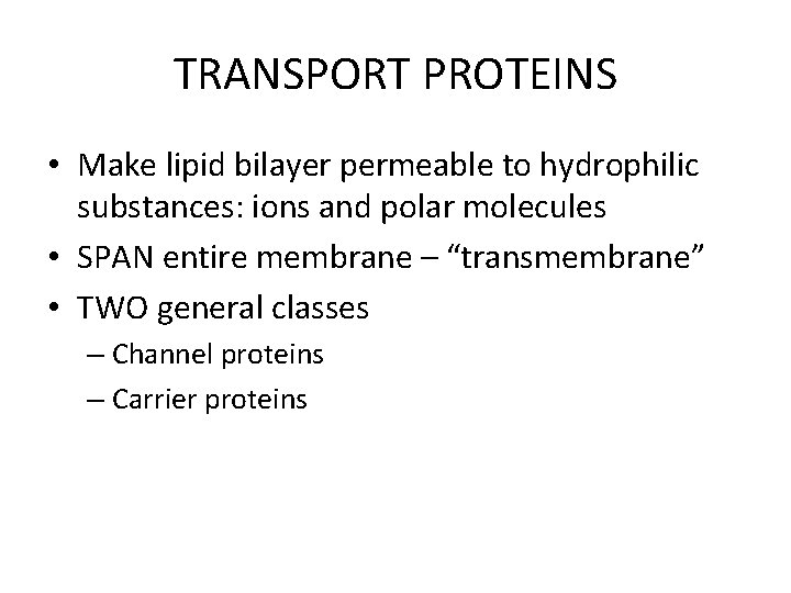 TRANSPORT PROTEINS • Make lipid bilayer permeable to hydrophilic substances: ions and polar molecules