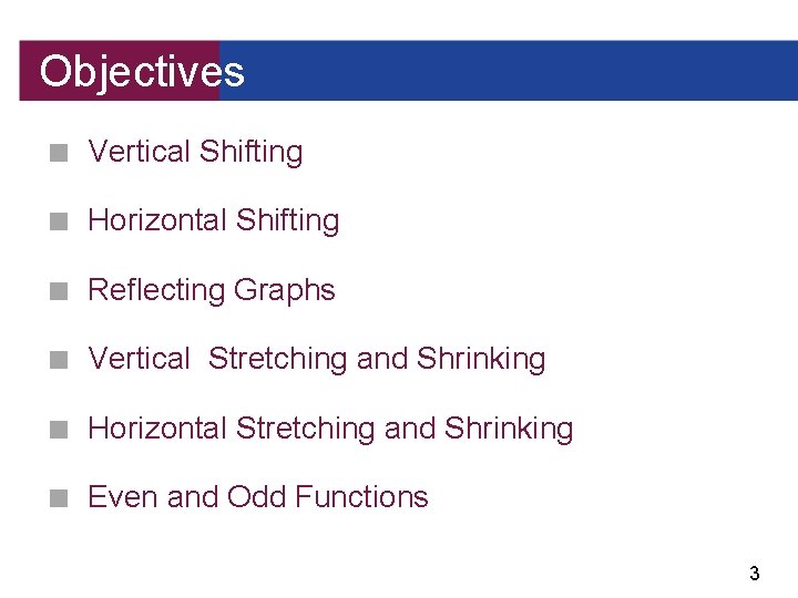 Objectives ■ Vertical Shifting ■ Horizontal Shifting ■ Reflecting Graphs ■ Vertical Stretching and