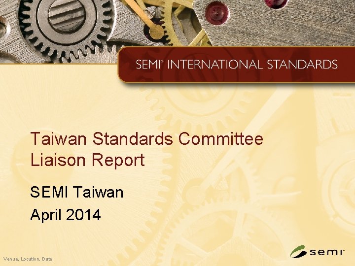 Taiwan Standards Committee Liaison Report SEMI Taiwan April 2014 Venue, Location, Date 