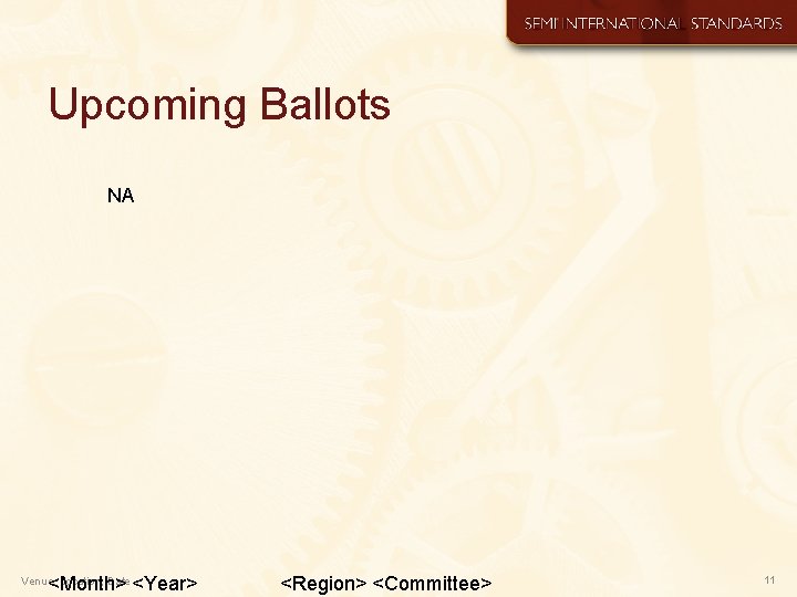 Upcoming Ballots NA <Month> <Year> Venue, Location, Date <Region> <Committee> 11 