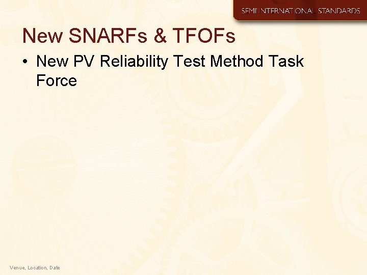 New SNARFs & TFOFs • New PV Reliability Test Method Task Force Venue, Location,