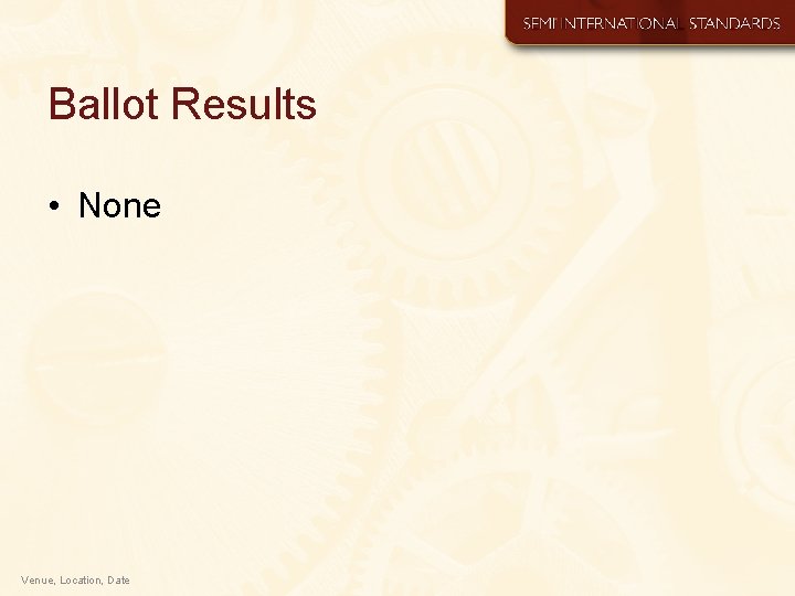 Ballot Results • None Venue, Location, Date 