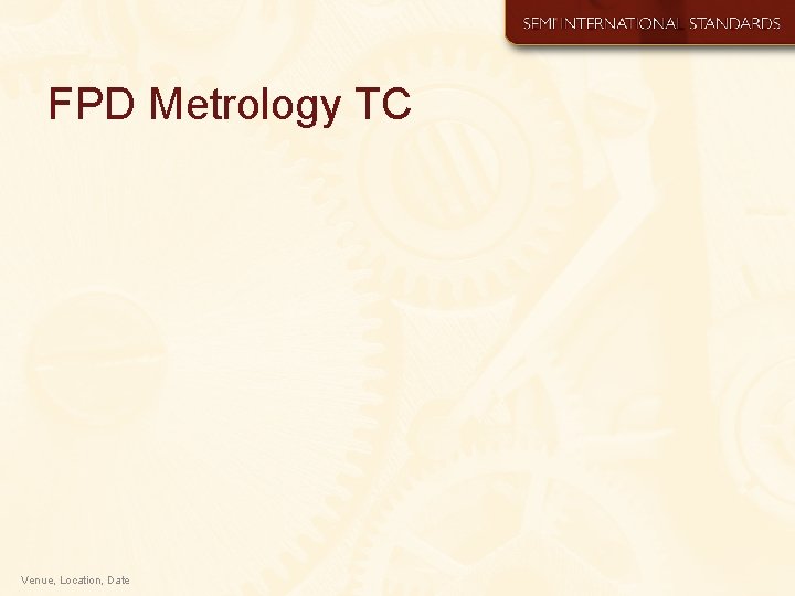 FPD Metrology TC Venue, Location, Date 