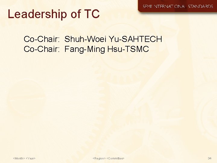 Leadership of TC Co-Chair: Shuh-Woei Yu-SAHTECH Co-Chair: Fang-Ming Hsu-TSMC <Month> <Year> <Region> <Committee> 34