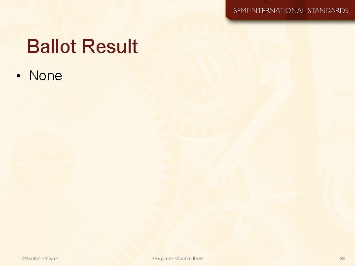 Ballot Result • None <Month> <Year> <Region> <Committee> 38 