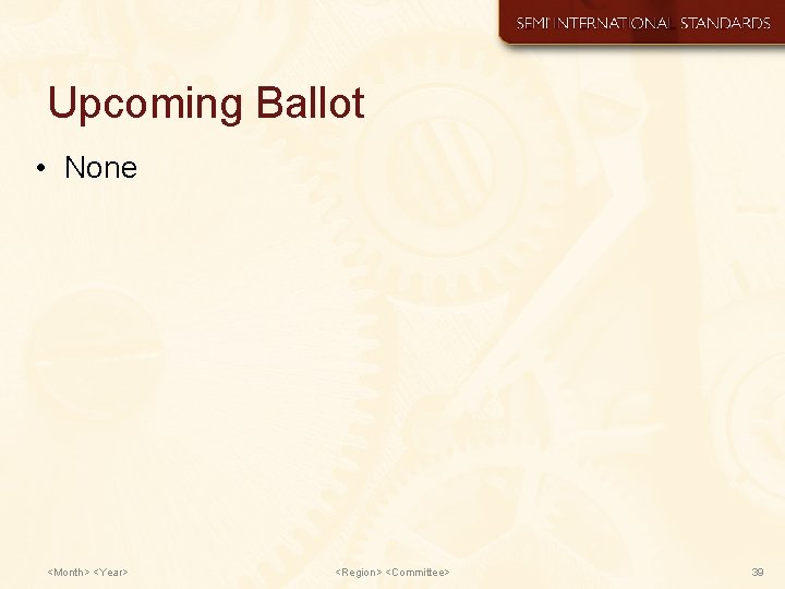 Upcoming Ballot • None <Month> <Year> <Region> <Committee> 39 