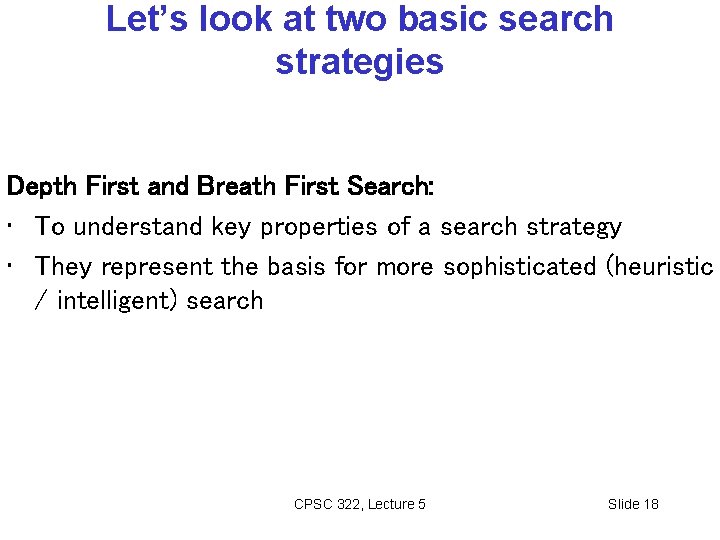 Let’s look at two basic search strategies Depth First and Breath First Search: •