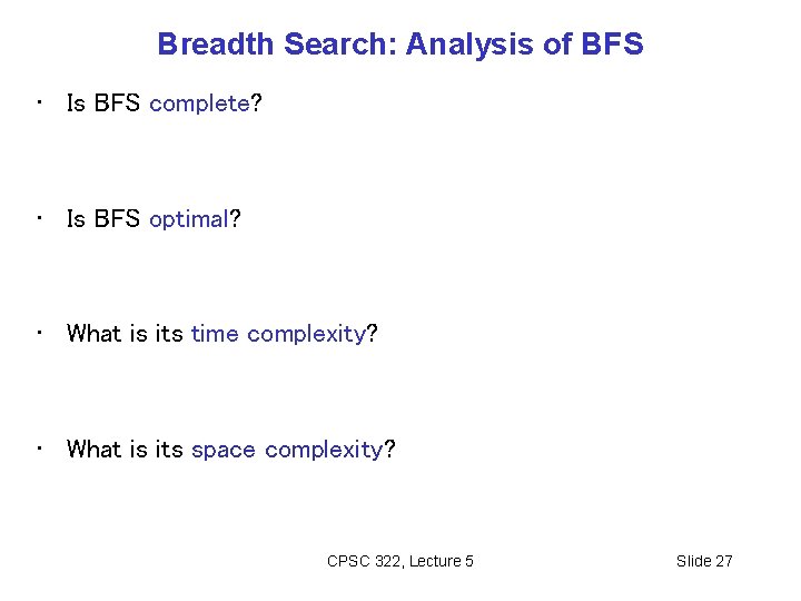 Breadth Search: Analysis of BFS • Is BFS complete? • Is BFS optimal? •