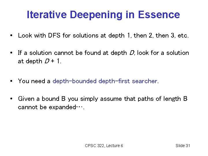 Iterative Deepening in Essence • Look with DFS for solutions at depth 1, then