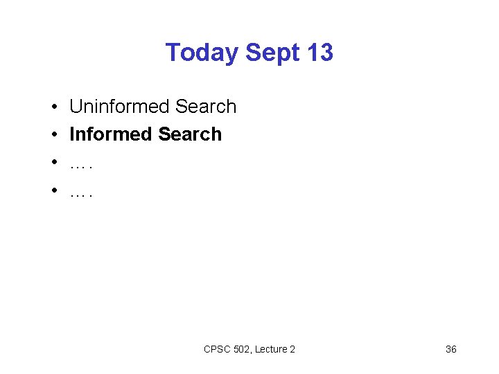 Today Sept 13 • • Uninformed Search Informed Search …. …. CPSC 502, Lecture