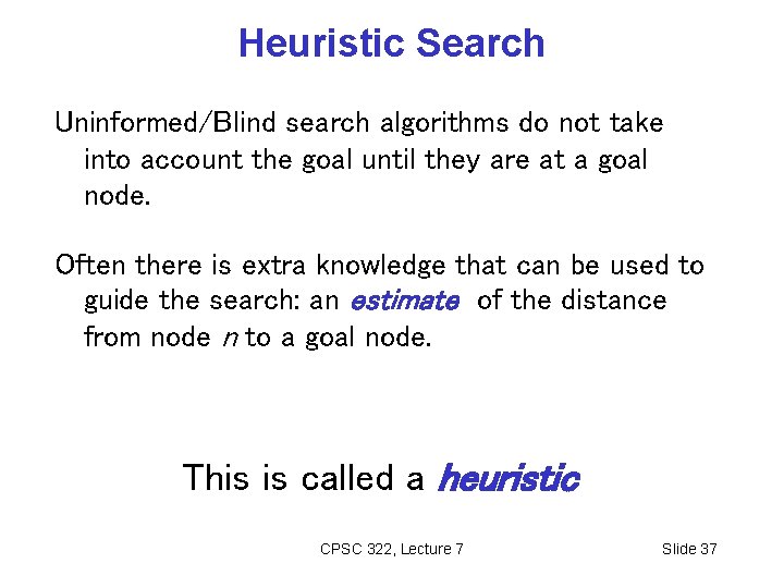 Heuristic Search Uninformed/Blind search algorithms do not take into account the goal until they