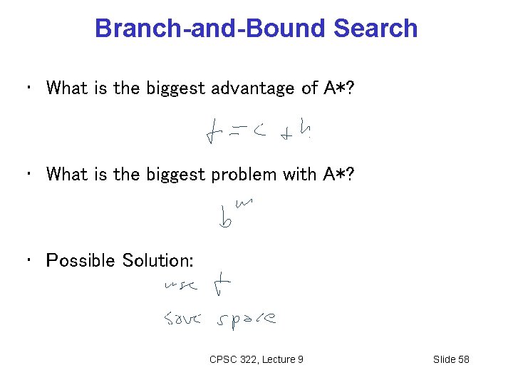 Branch-and-Bound Search • What is the biggest advantage of A*? • What is the