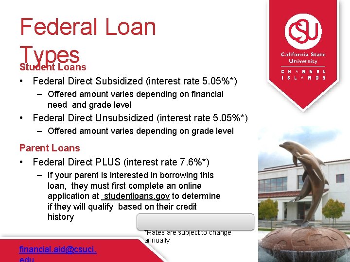 Federal Loan Types Student Loans • Federal Direct Subsidized (interest rate 5. 05%*) –