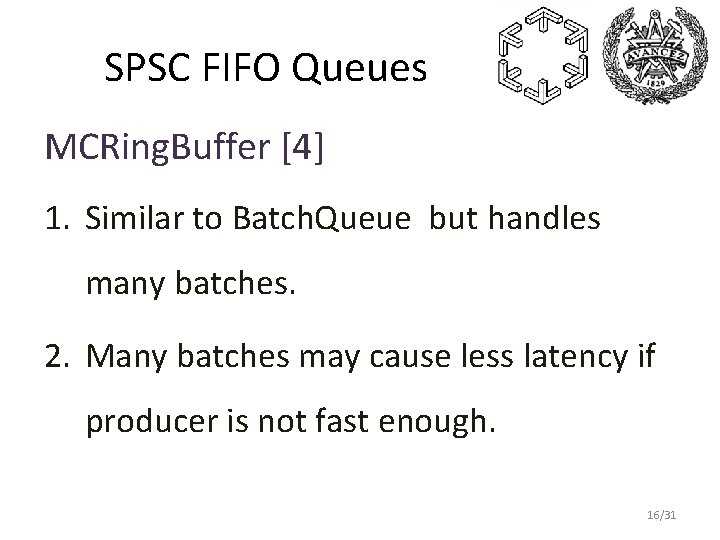 SPSC FIFO Queues MCRing. Buffer [4] 1. Similar to Batch. Queue but handles many