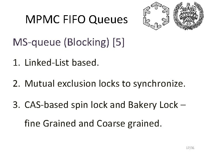 MPMC FIFO Queues MS-queue (Blocking) [5] 1. Linked-List based. 2. Mutual exclusion locks to