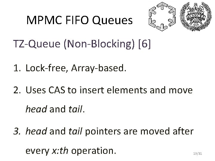 MPMC FIFO Queues TZ-Queue (Non-Blocking) [6] 1. Lock-free, Array-based. 2. Uses CAS to insert