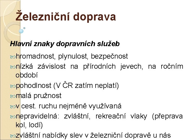 Železniční doprava Hlavní znaky dopravních služeb hromadnost, plynulost, bezpečnost nízká závislost na přírodních jevech,