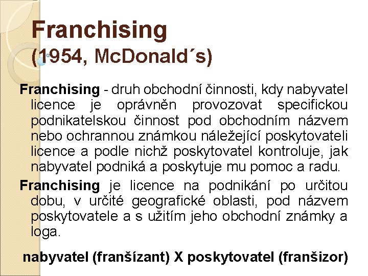 Franchising (1954, Mc. Donald´s) Franchising - druh obchodní činnosti, kdy nabyvatel licence je oprávněn