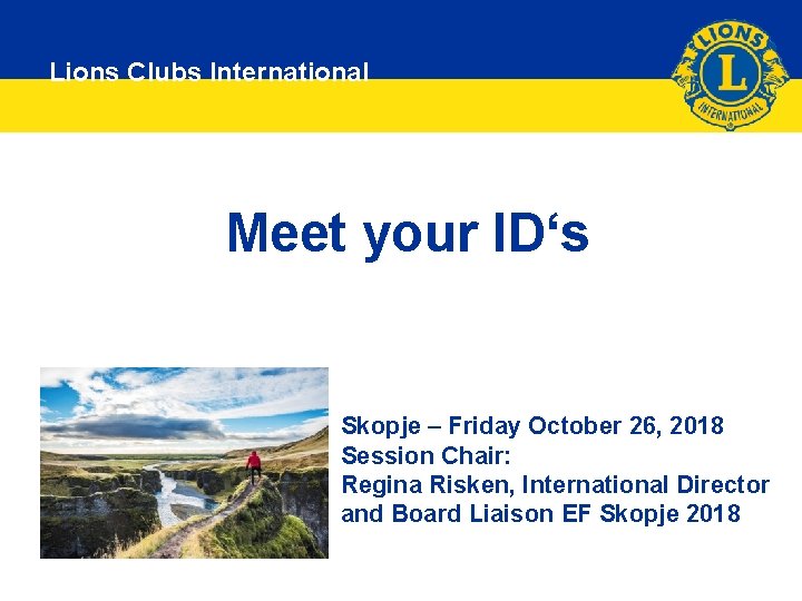 Lions Clubs International Meet your ID‘s Skopje – Friday October 26, 2018 Session Chair: