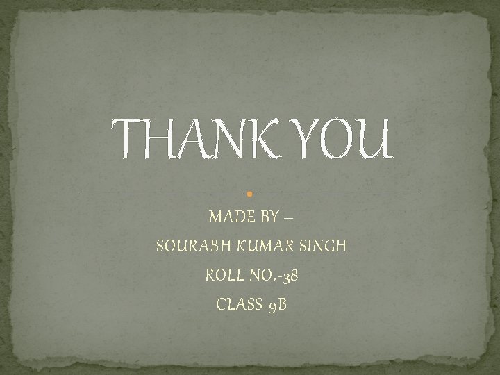 THANK YOU MADE BY – SOURABH KUMAR SINGH ROLL NO. -38 CLASS-9 B 