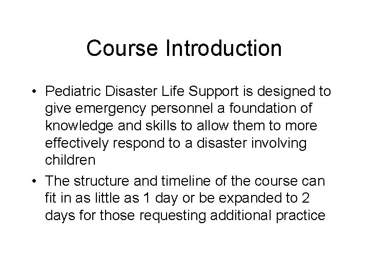 Course Introduction • Pediatric Disaster Life Support is designed to give emergency personnel a