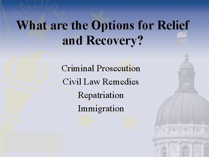 What are the Options for Relief and Recovery? Criminal Prosecution Civil Law Remedies Repatriation