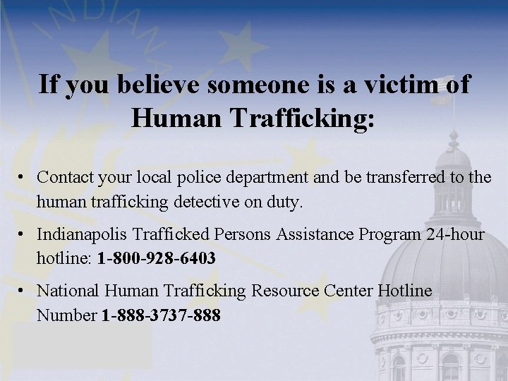 If you believe someone is a victim of Human Trafficking: • Contact your local
