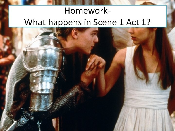 Homework. What happens in Scene 1 Act 1? 