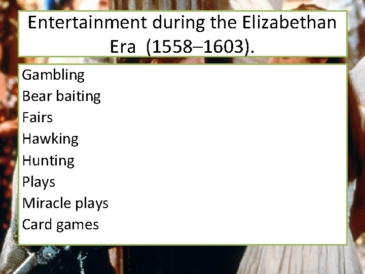 Entertainment during the Elizabethan Era (1558– 1603). Gambling Bear baiting Fairs Hawking Hunting Plays
