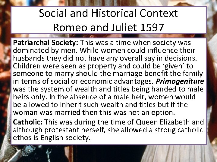 Social and Historical Context Romeo and Juliet 1597 Patriarchal Society: This was a time