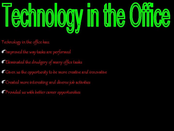 Technology in the office has: Improved the way tasks are performed Eliminated the drudgery Technology in the office has: Improved the way tasks are performed Eliminated the drudgery