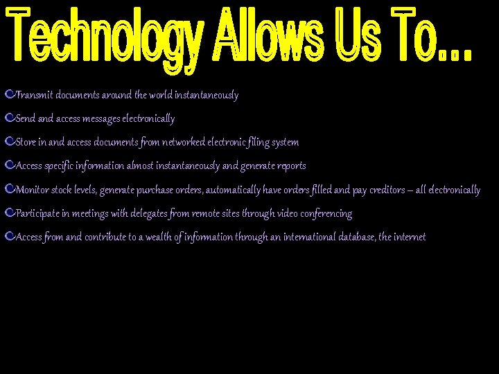 Transmit documents around the world instantaneously Send access messages electronically Store in and access Transmit documents around the world instantaneously Send access messages electronically Store in and access