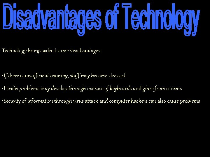 Technology brings with it some disadvantages: • If there is insufficient training, staff may Technology brings with it some disadvantages: • If there is insufficient training, staff may