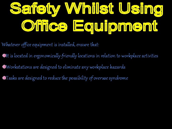 Whatever office equipment is installed, ensure that: It is located in ergonomically-friendly locations in Whatever office equipment is installed, ensure that: It is located in ergonomically-friendly locations in
