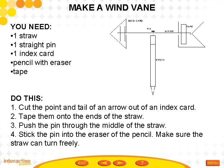MAKE A WIND VANE YOU NEED: • 1 straw • 1 straight pin • MAKE A WIND VANE YOU NEED: • 1 straw • 1 straight pin •