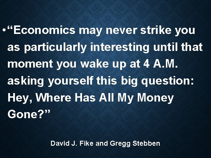 • “Economics may never strike you as particularly interesting until that moment you • “Economics may never strike you as particularly interesting until that moment you
