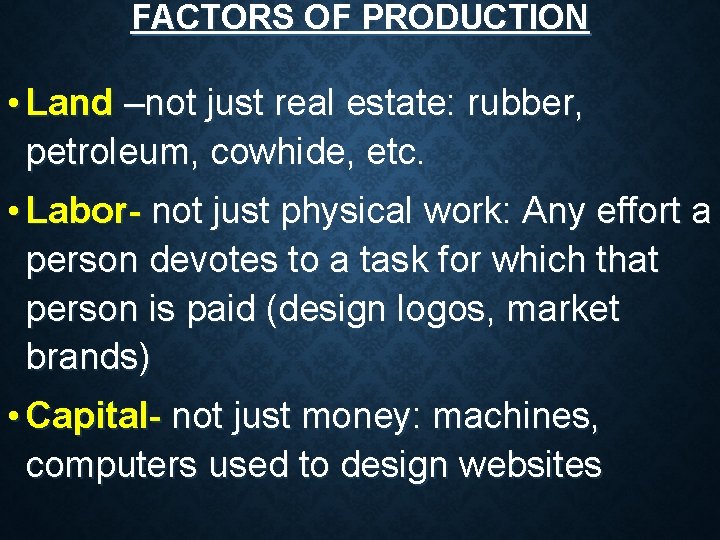 FACTORS OF PRODUCTION • Land –not just real estate: rubber, petroleum, cowhide, etc. • FACTORS OF PRODUCTION • Land –not just real estate: rubber, petroleum, cowhide, etc. •