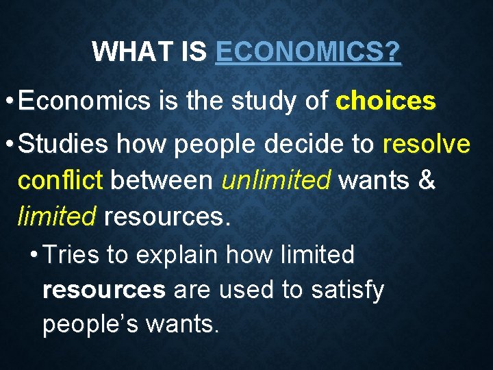WHAT IS ECONOMICS? • Economics is the study of choices • Studies how people WHAT IS ECONOMICS? • Economics is the study of choices • Studies how people